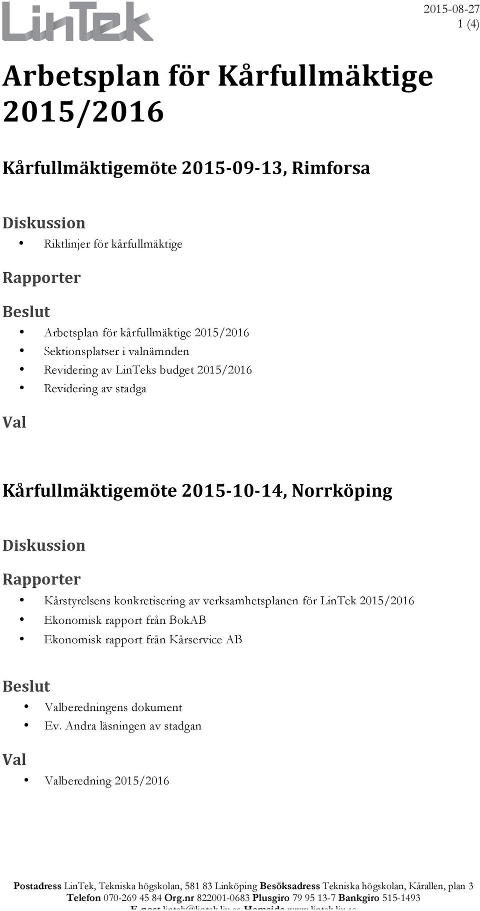 konkretisering av verksamhetsplanen för LinTek 2015/2016 Ekonomisk rapport från BokAB Ekonomisk rapport från Kårservice AB beredningens dokument Ev.