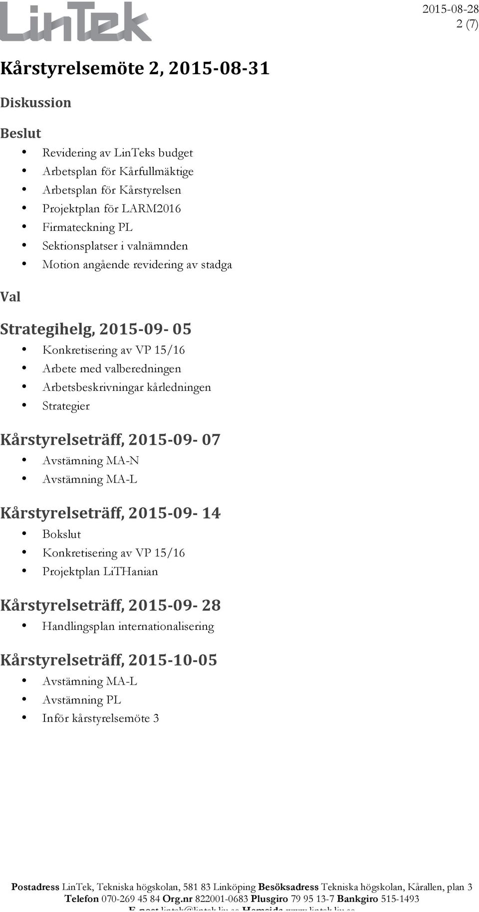 Avstämning MA-N Avstämning MA-L Kårstyrelseträff, 2015-09- 14 Bokslut Konkretisering av VP 15/16 Projektplan LiTHanian Kårstyrelseträff, 2015-09- 28 Handlingsplan internationalisering