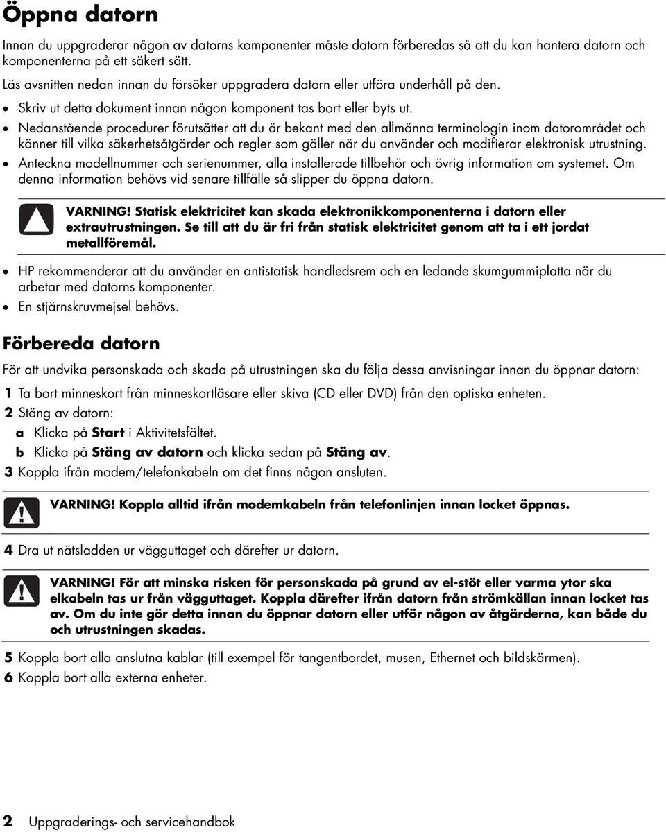 Nedanstående procedurer förutsätter att du är bekant med den allmänna terminologin inom datorområdet och känner till vilka säkerhetsåtgärder och regler som gäller när du använder och modifierar