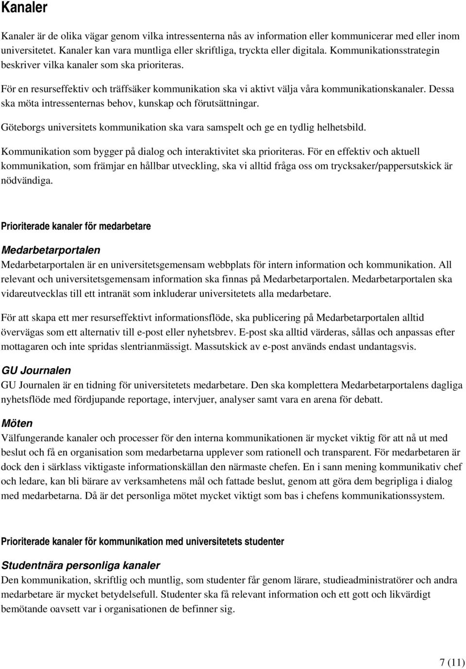 Dessa ska möta intressenternas behov, kunskap och förutsättningar. Göteborgs universitets kommunikation ska vara samspelt och ge en tydlig helhetsbild.