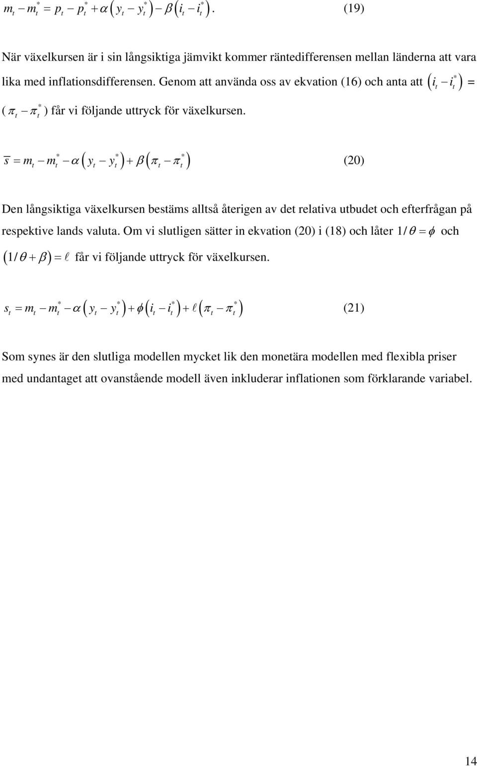 i i ( s m m α y y ) β( π π ) = + (20) Den långsikiga växelkursen besäms allså åerigen av de relaiva ubude och eferfrågan på respekive lands valua.