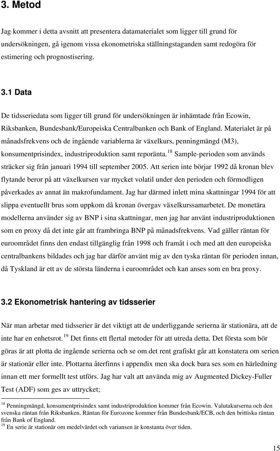 Maeriale är på månadsfrekvens och de ingående variablerna är växelkurs, penningmängd (M3), konsumenprisindex, indusriprodukion sam reporäna.