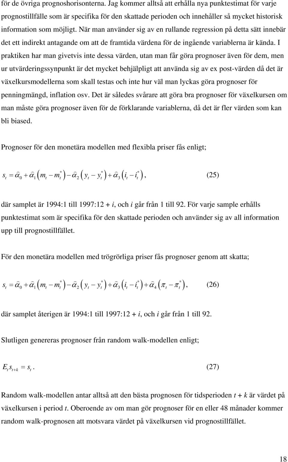 I prakiken har man givevis ine dessa värden, uan man får göra prognoser även för dem, men ur uvärderingssynpunk är de mycke behjälplig a använda sig av ex pos-värden då de är växelkursmodellerna som