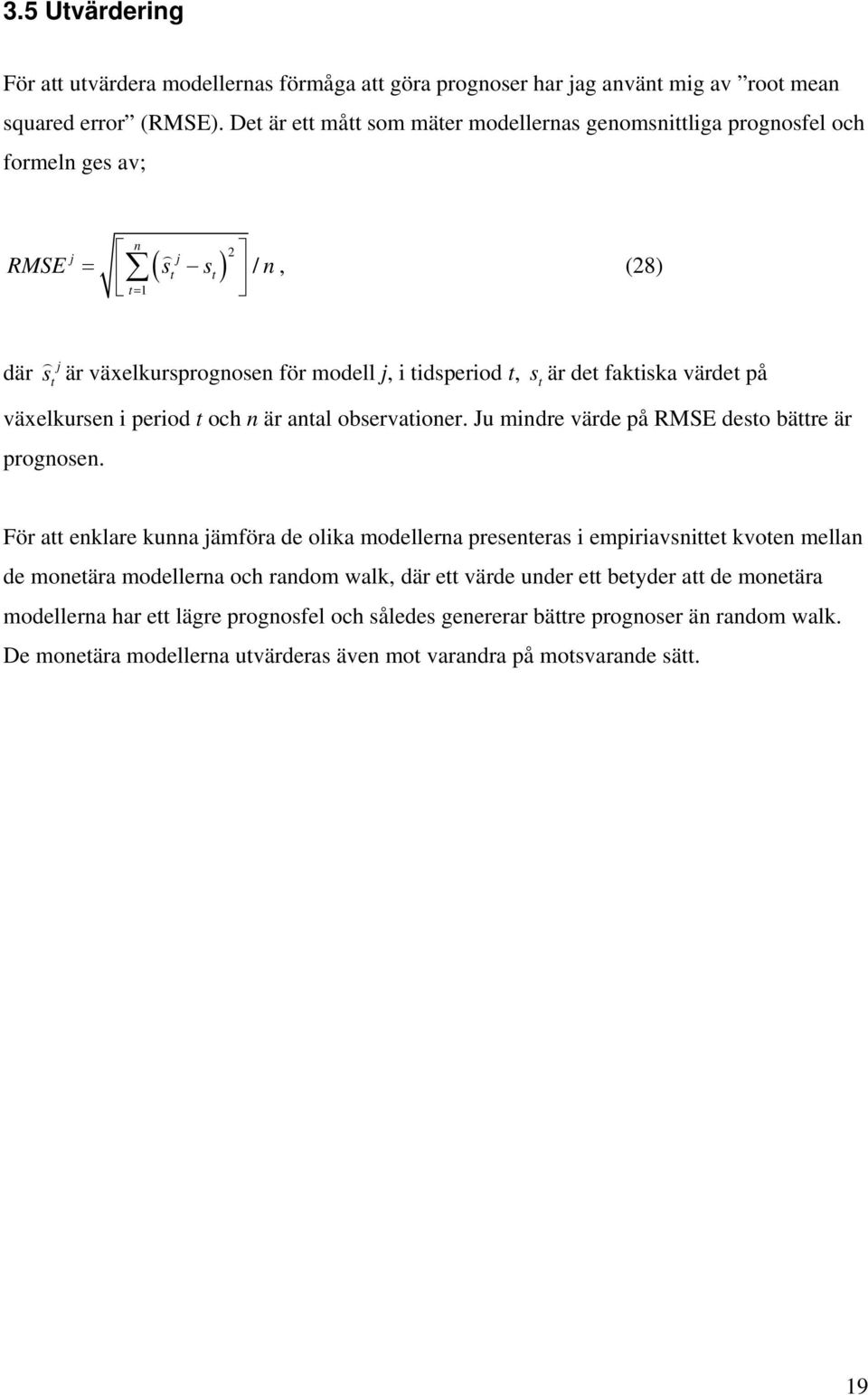 fakiska värde på växelkursen i period och n är anal observaioner. Ju mindre värde på RMSE deso bäre är prognosen.