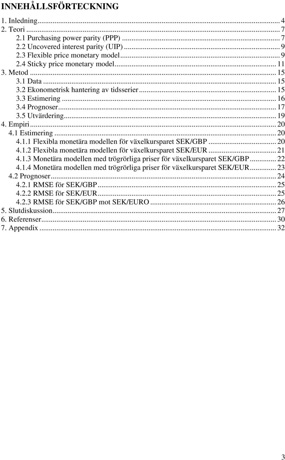 .. 20 4.1.2 Flexibla moneära modellen för växelkurspare SEK/EUR... 21 4.1.3 Moneära modellen med rögrörliga priser för växelkurspare SEK/GBP... 22 4.1.4 Moneära modellen med rögrörliga priser för växelkurspare SEK/EUR.