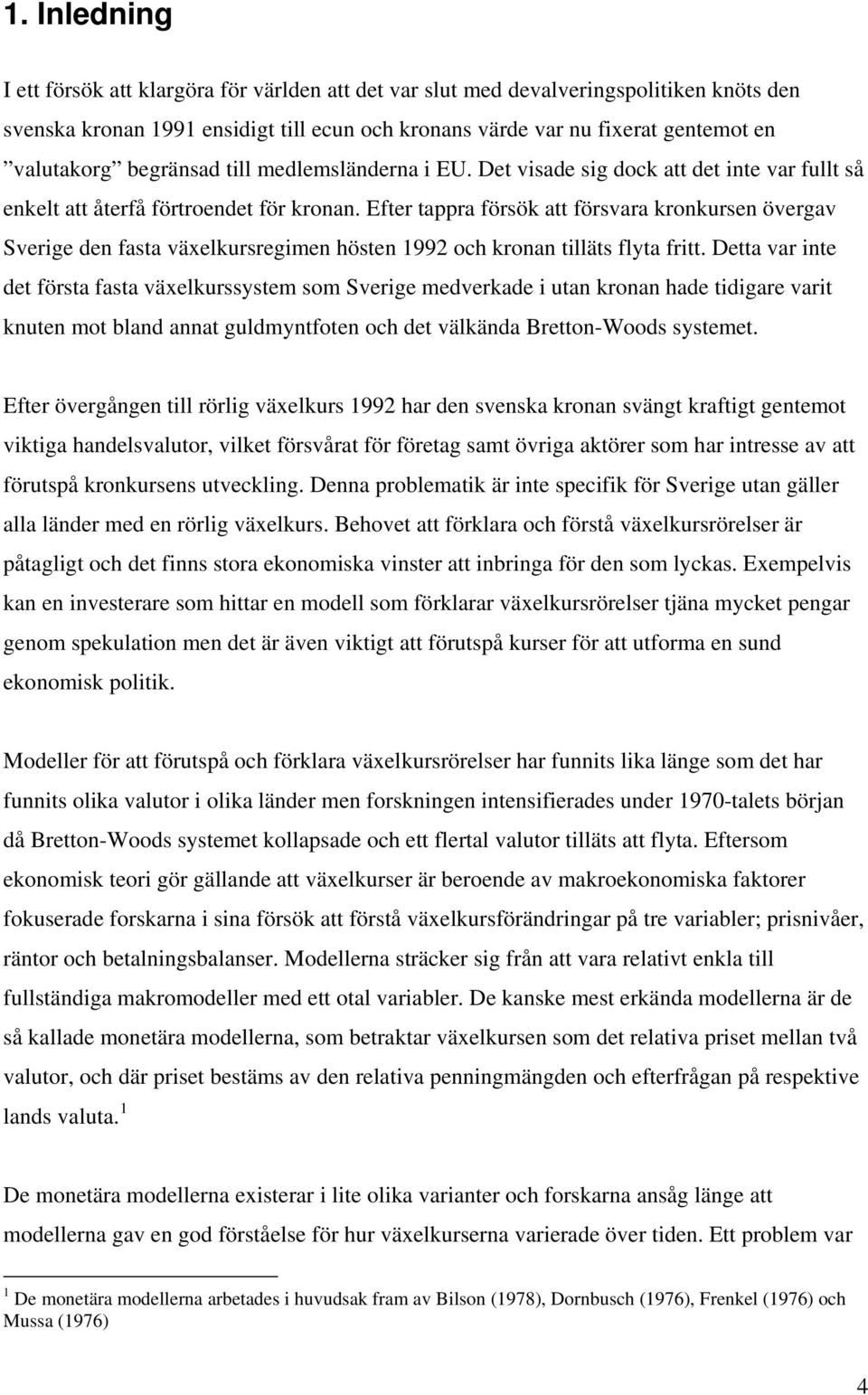 Efer appra försök a försvara kronkursen övergav Sverige den fasa växelkursregimen hösen 1992 och kronan illäs flya fri.