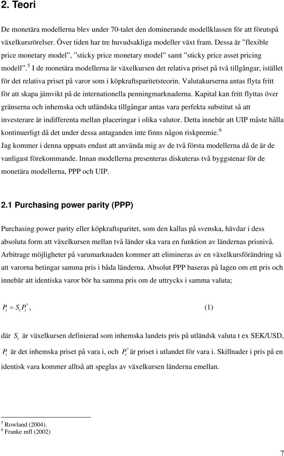 5 I de moneära modellerna är växelkursen de relaiva prise på vå illgångar, isälle för de relaiva prise på varor som i köpkrafsparieseorin.