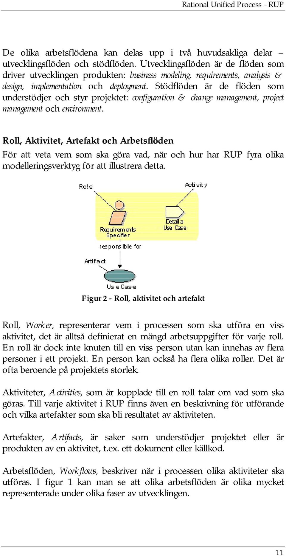 Stödflöden är de flöden som understödjer och styr projektet: configuration & change management, project management och environment.