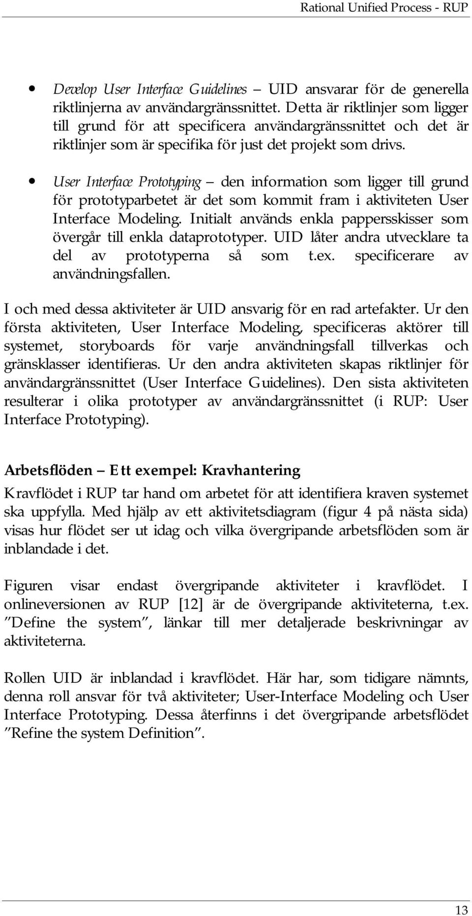 User Interface Prototyping den information som ligger till grund för prototyparbetet är det som kommit fram i aktiviteten User Interface Modeling.