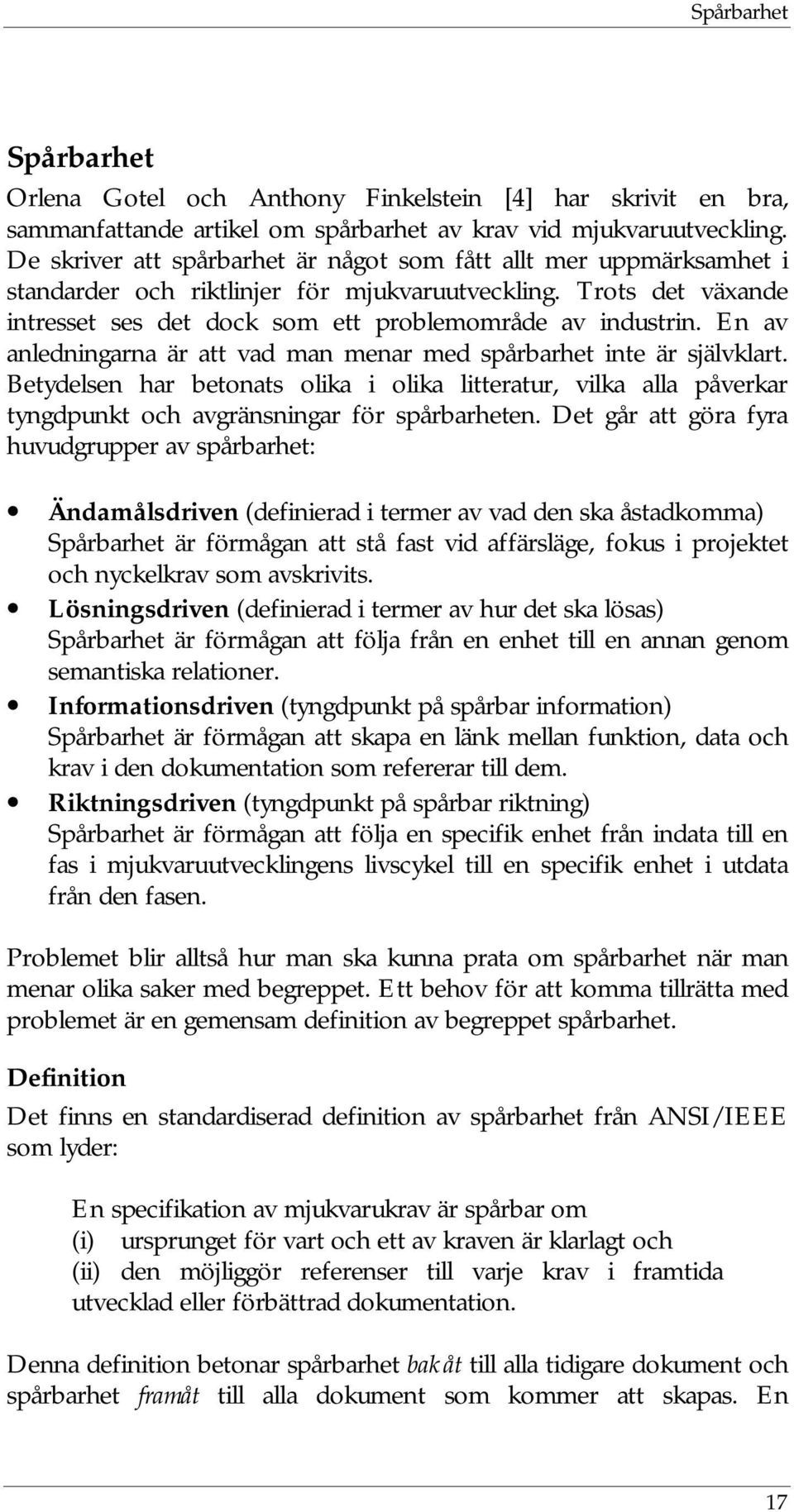 En av anledningarna är att vad man menar med spårbarhet inte är självklart. Betydelsen har betonats olika i olika litteratur, vilka alla påverkar tyngdpunkt och avgränsningar för spårbarheten.