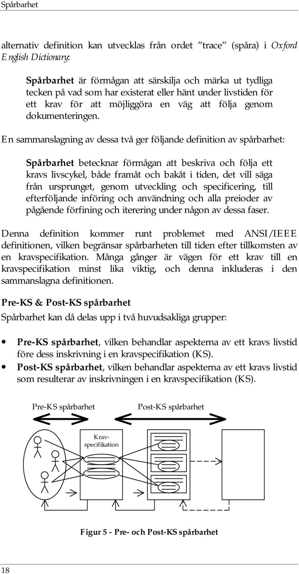 En sammanslagning av dessa två ger följande definition av spårbarhet: Spårbarhet betecknar förmågan att beskriva och följa ett kravs livscykel, både framåt och bakåt i tiden, det vill säga från