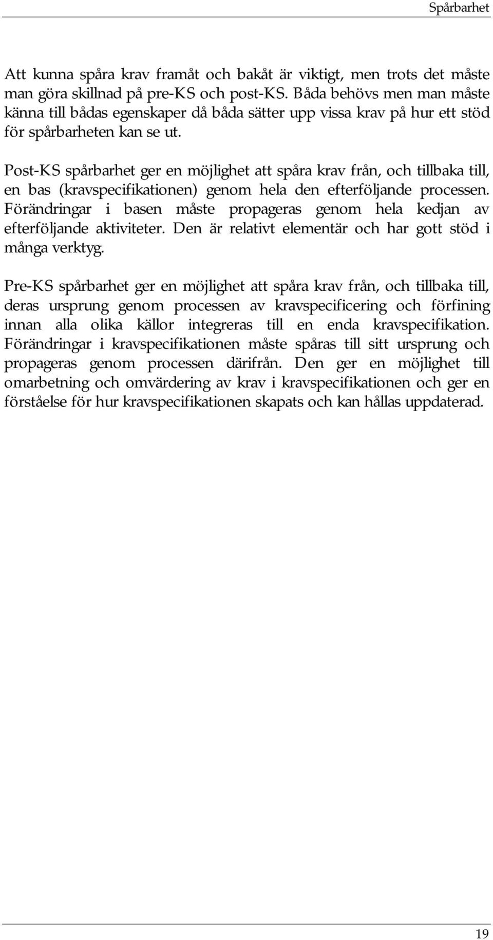 Post-KS spårbarhet ger en möjlighet att spåra krav från, och tillbaka till, en bas (kravspecifikationen) genom hela den efterföljande processen.