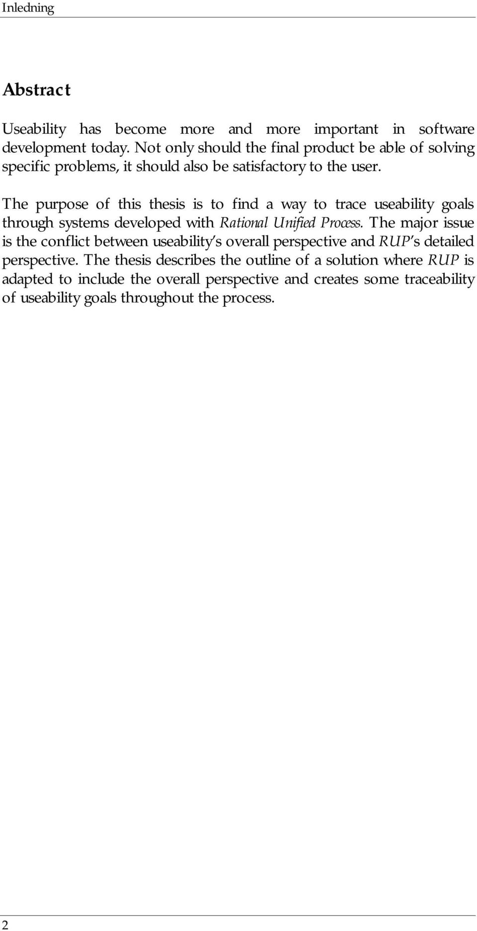 The purpose of this thesis is to find a way to trace useability goals through systems developed with Rational Unified Process.