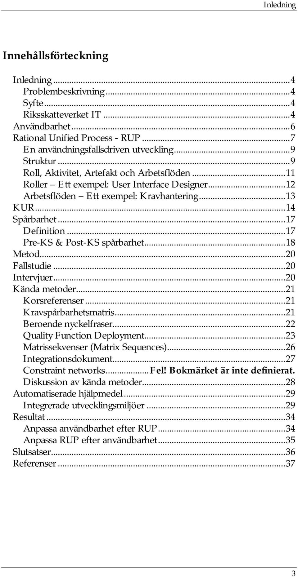 ..17 Pre-KS & Post-KS spårbarhet...18 Metod...20 Fallstudie...20 Intervjuer...20 Kända metoder...21 Korsreferenser...21 Kravspårbarhetsmatris...21 Beroende nyckelfraser...22 Quality Function Deployment.