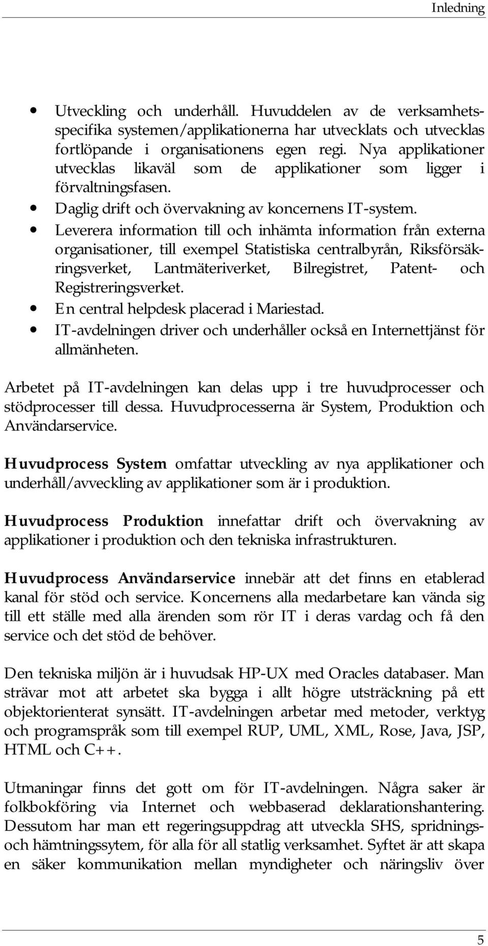 Leverera information till och inhämta information från externa organisationer, till exempel Statistiska centralbyrån, Riksförsäkringsverket, Lantmäteriverket, Bilregistret, Patent- och