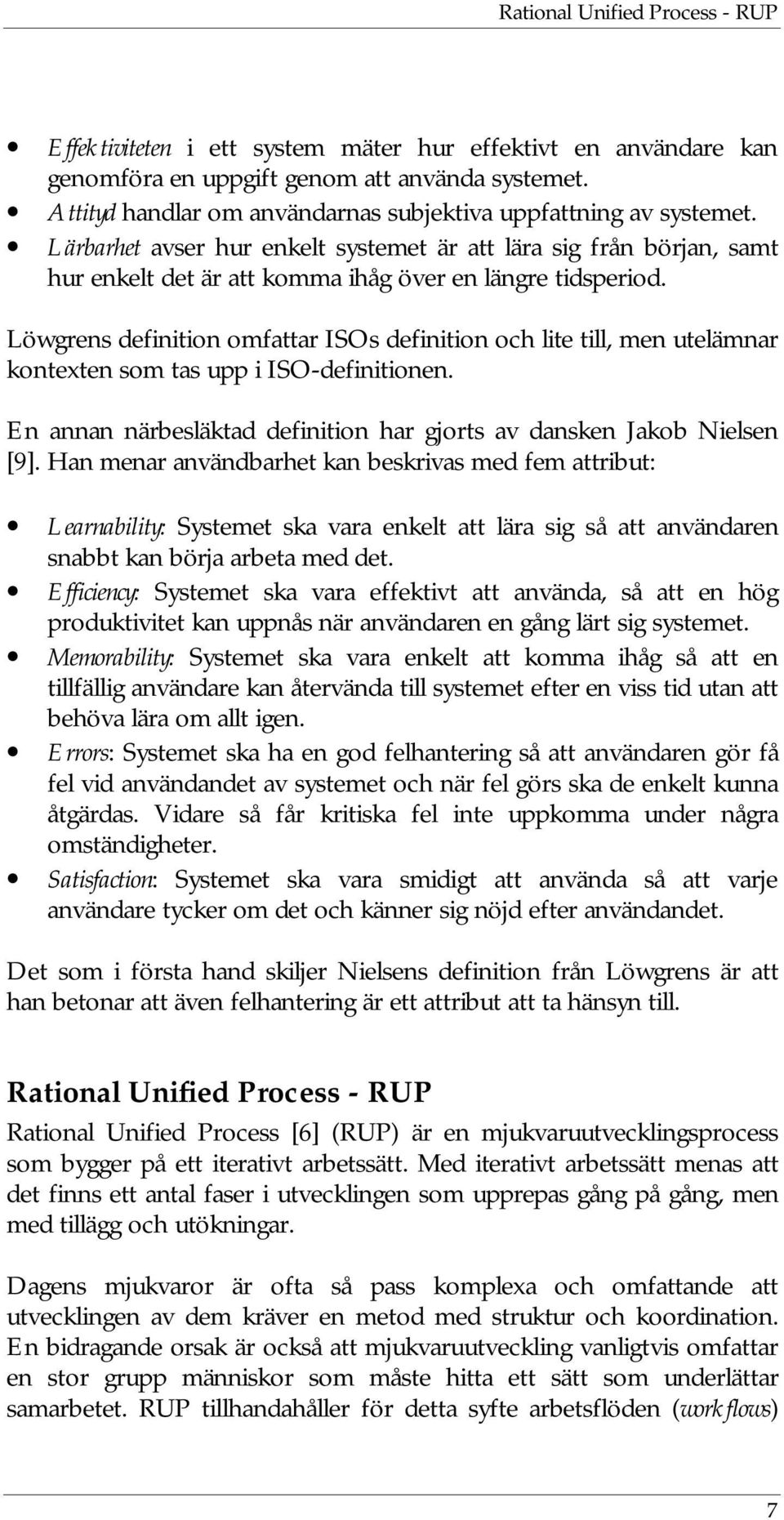 Löwgrens definition omfattar ISOs definition och lite till, men utelämnar kontexten som tas upp i ISO-definitionen. En annan närbesläktad definition har gjorts av dansken Jakob Nielsen [9].