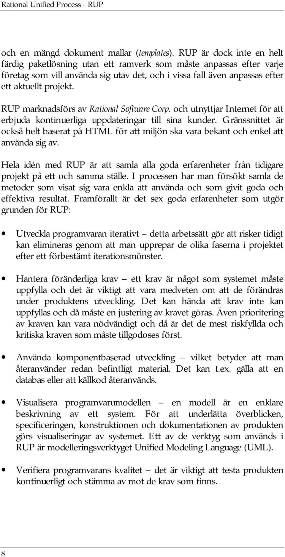 RUP marknadsförs av Rational Software Corp. och utnyttjar Internet för att erbjuda kontinuerliga uppdateringar till sina kunder.