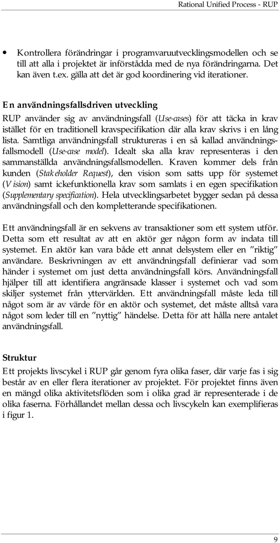 En användningsfallsdriven utveckling RUP använder sig av användningsfall (Use-cases) för att täcka in krav istället för en traditionell kravspecifikation där alla krav skrivs i en lång lista.