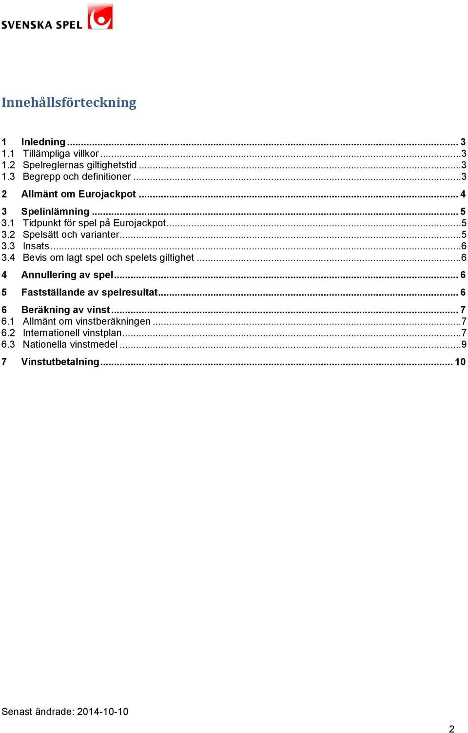 ..6 3.4 Bevis om lagt spel och spelets giltighet...6 4 Annullering av spel... 6 5 Fastställande av spelresultat.