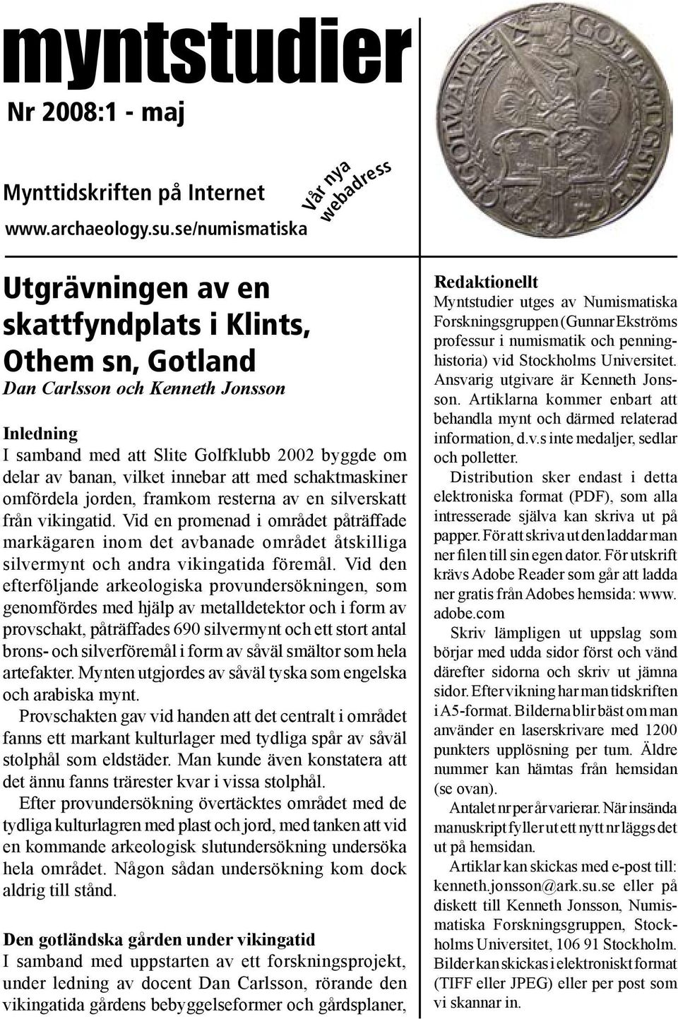 banan, vilket innebar att med schaktmaskiner omfördela jorden, framkom resterna av en silverskatt från vikingatid.