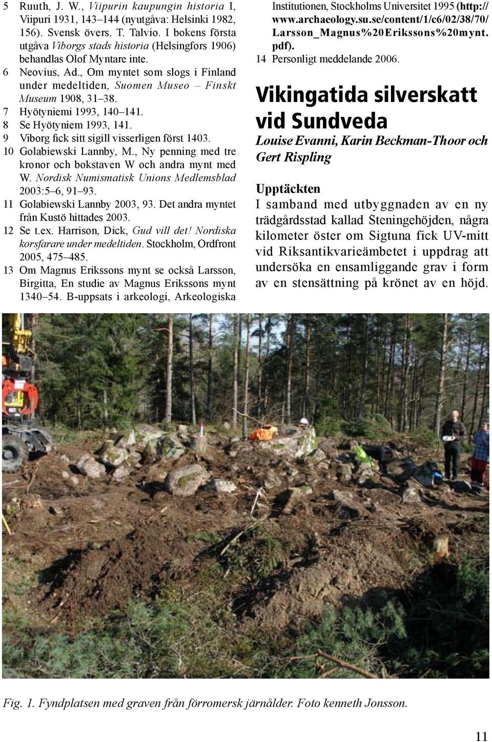 7 Hyötyniemi 1993, 140 141. 8 Se Hyötyniem 1993, 141. 9 Viborg fick sitt sigill visserligen först 1403. 10 Golabiewski Lannby, M., Ny penning med tre kronor och bokstaven W och andra mynt med W.