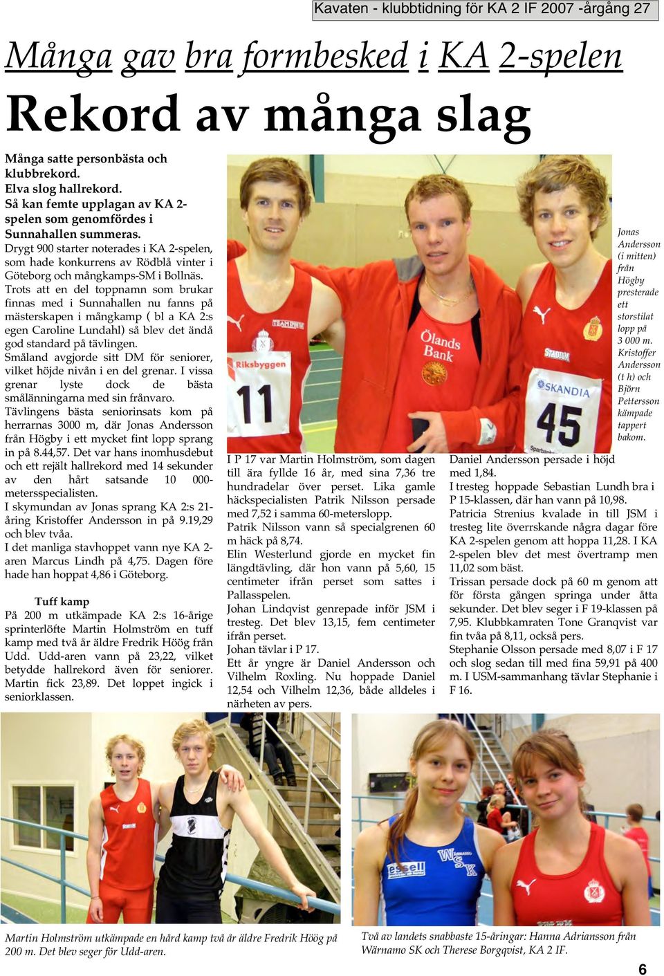 Trots att en del toppnamn som brukar finnas med i Sunnahallen nu fanns på mästerskapen i mångkamp ( bl a KA 2:s egen Caroline Lundahl) så blev det ändå god standard på tävlingen.