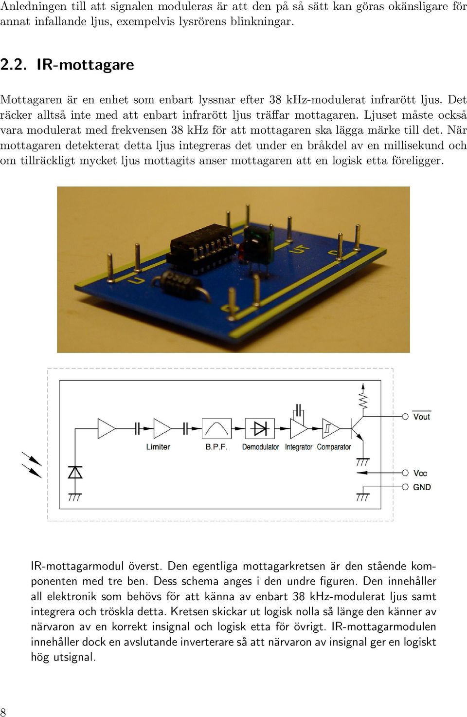 Ljuset måste också vara modulerat med frekvensen 38 khz för att mottagaren ska lägga märke till det.