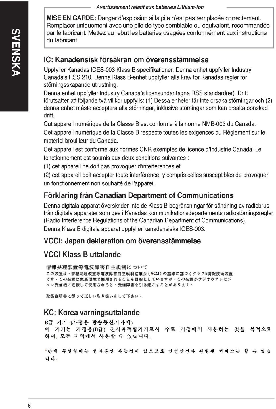 IC: Kanadensisk försäkran om överensstämmelse Uppfyller Kanadas ICES-003 Klass B-specifikationer. Denna enhet uppfyller Industry Canada s RSS 210.