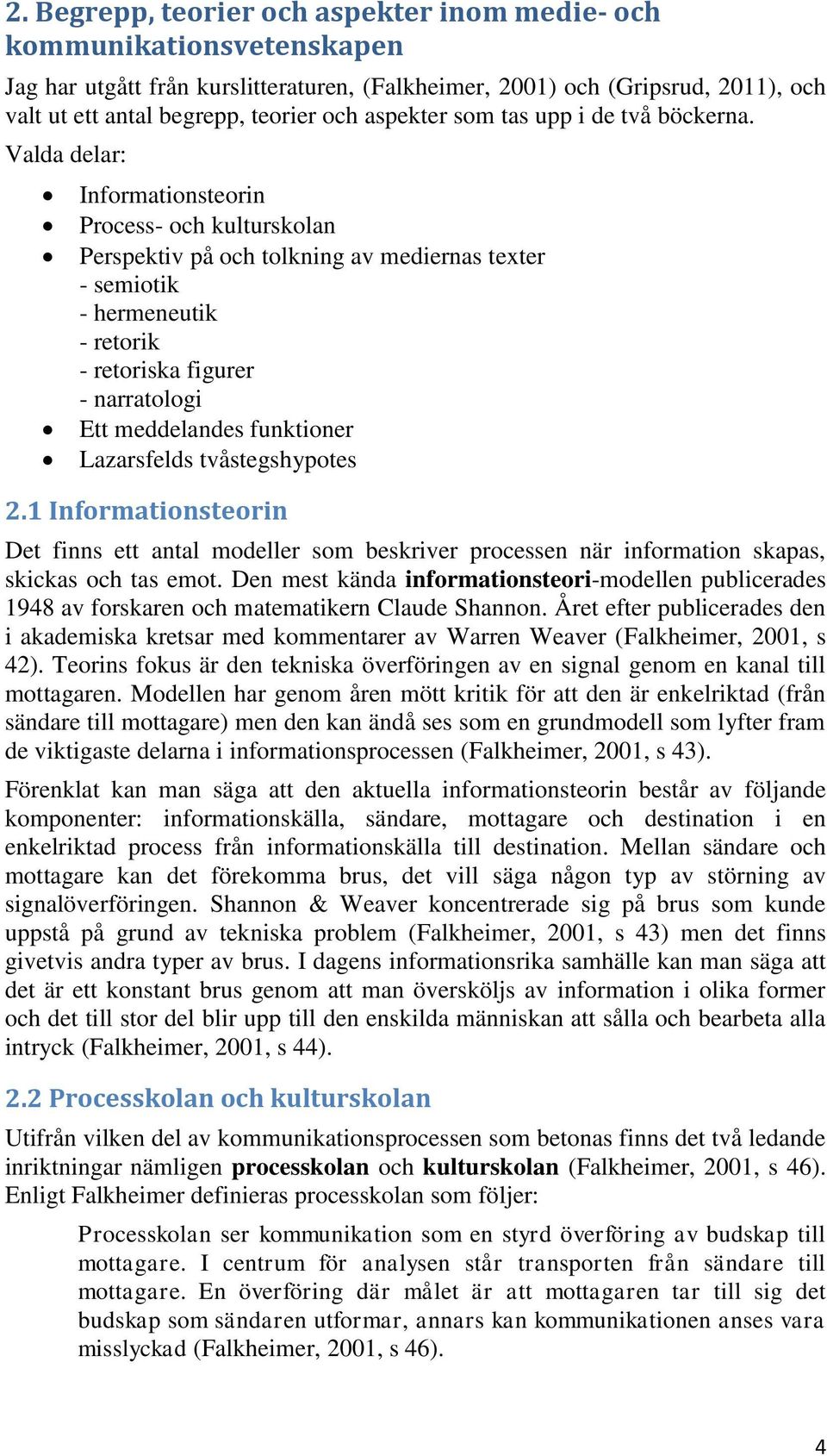 Valda delar: Informationsteorin Process- och kulturskolan Perspektiv på och tolkning av mediernas texter - semiotik - hermeneutik - retorik - retoriska figurer - narratologi Ett meddelandes