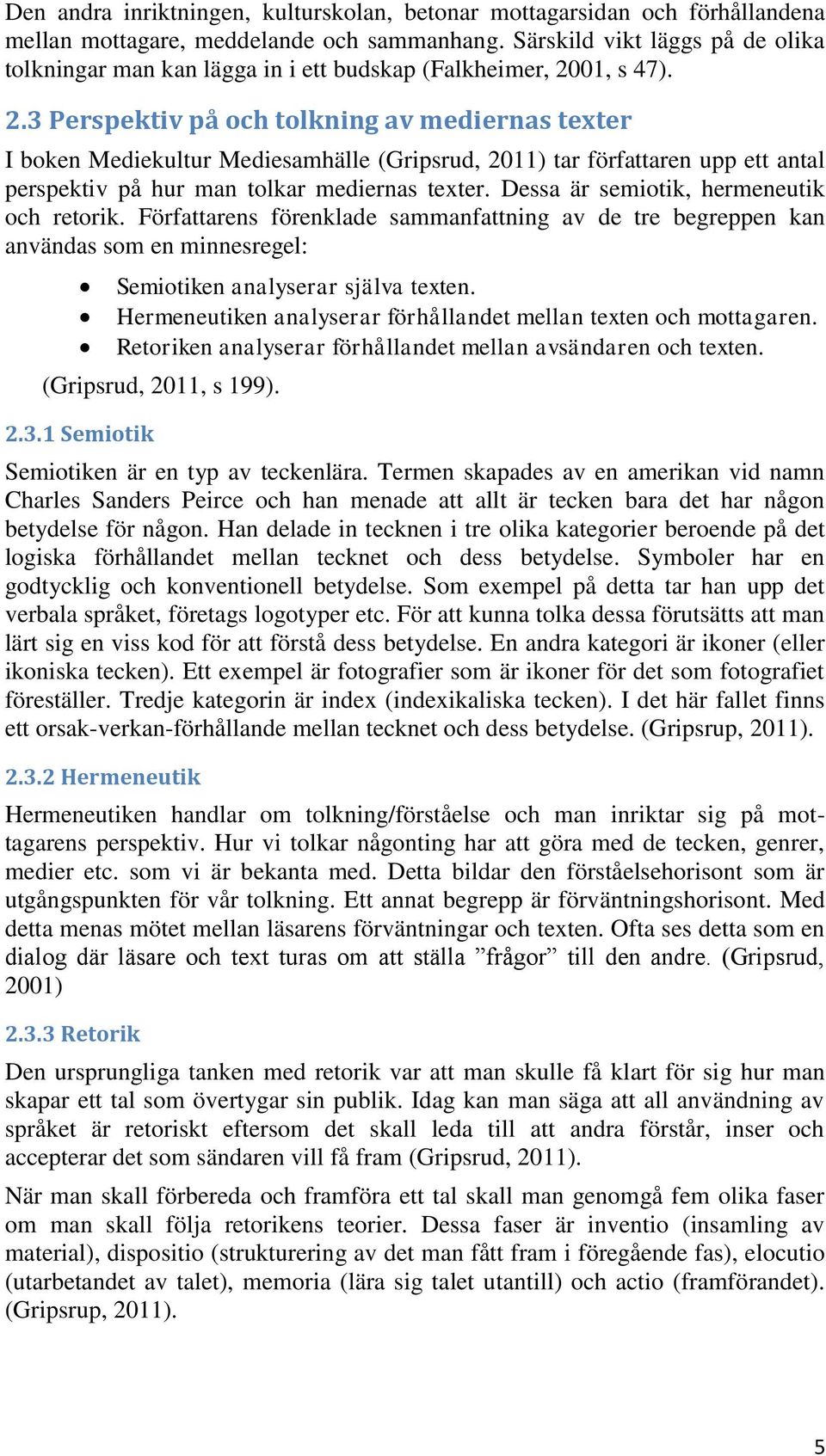 01, s 47). 2.3 Perspektiv på och tolkning av mediernas texter I boken Mediekultur Mediesamhälle (Gripsrud, 2011) tar författaren upp ett antal perspektiv på hur man tolkar mediernas texter.