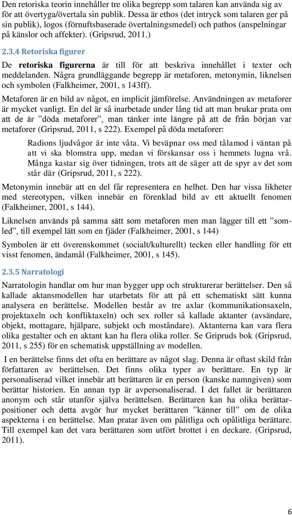 4 Retoriska figurer De retoriska figurerna är till för att beskriva innehållet i texter och meddelanden.