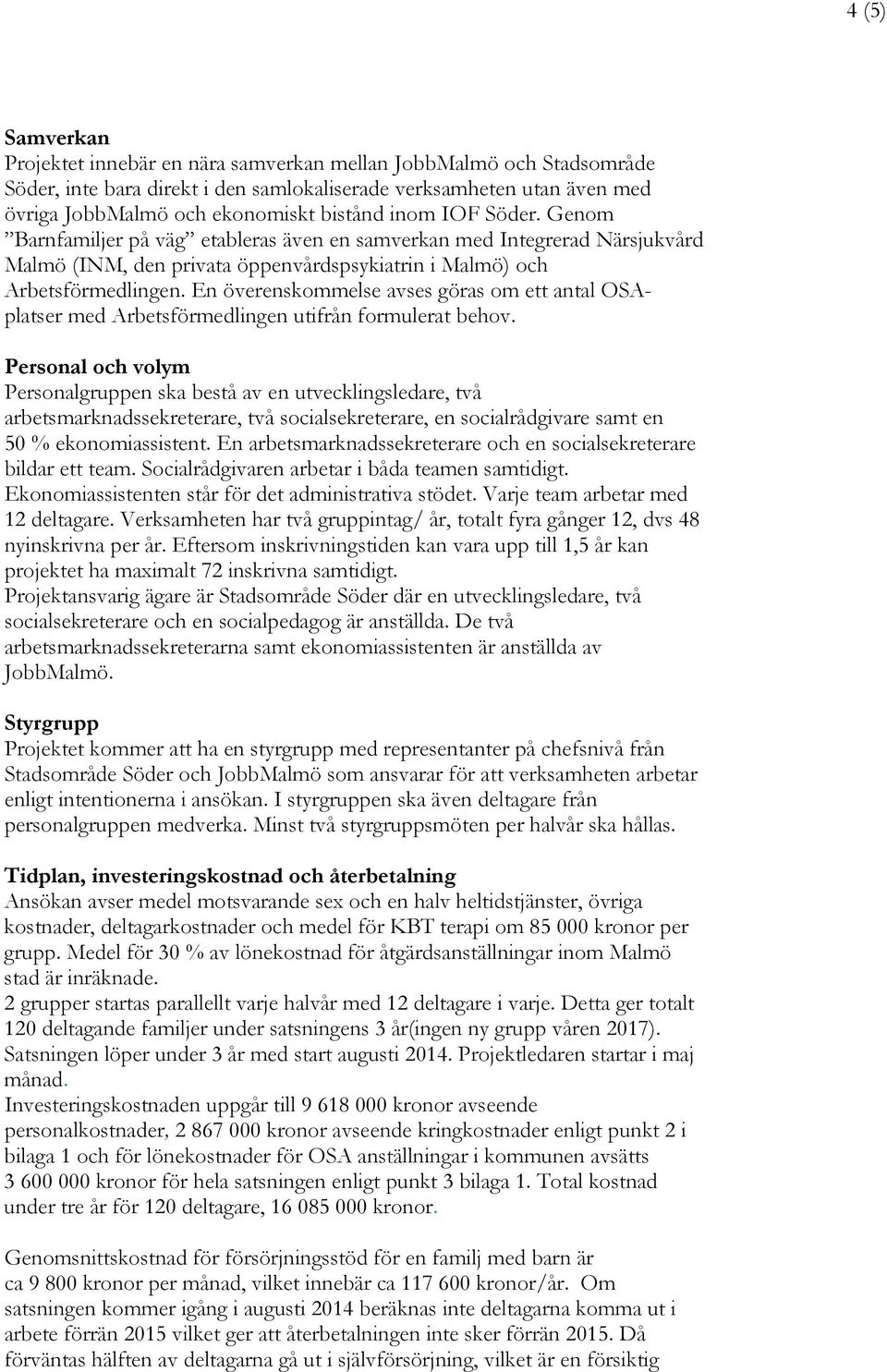 En överenskommelse avses göras om ett antal OSAplatser med Arbetsförmedlingen utifrån formulerat behov.