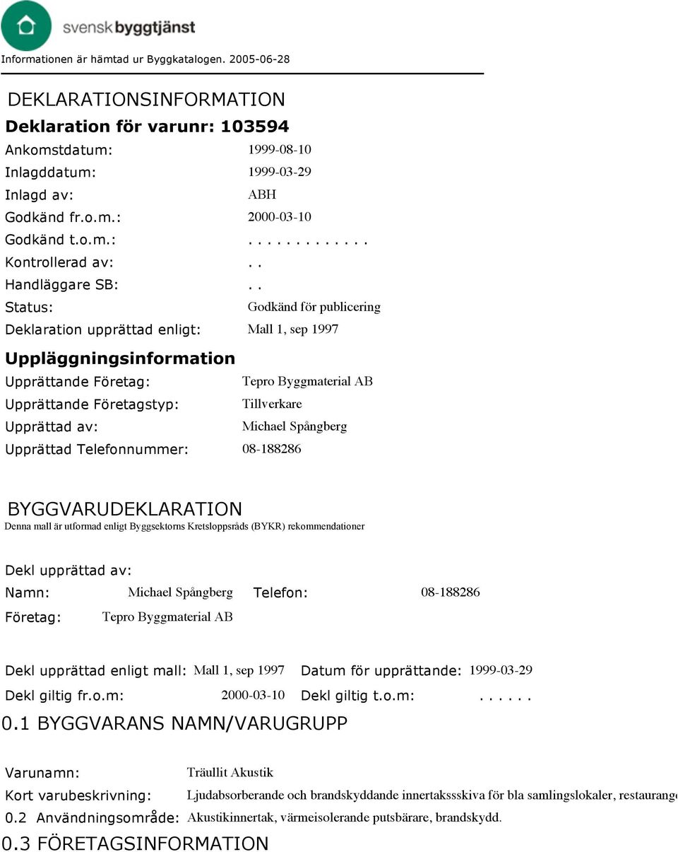 . Status: Godkänd för publicering Deklaration upprättad enligt: Mall 1, sep 1997 Uppläggningsinformation Upprättande Företag: Tepro Byggmaterial AB Upprättande Företagstyp: Tillverkare Upprättad av: