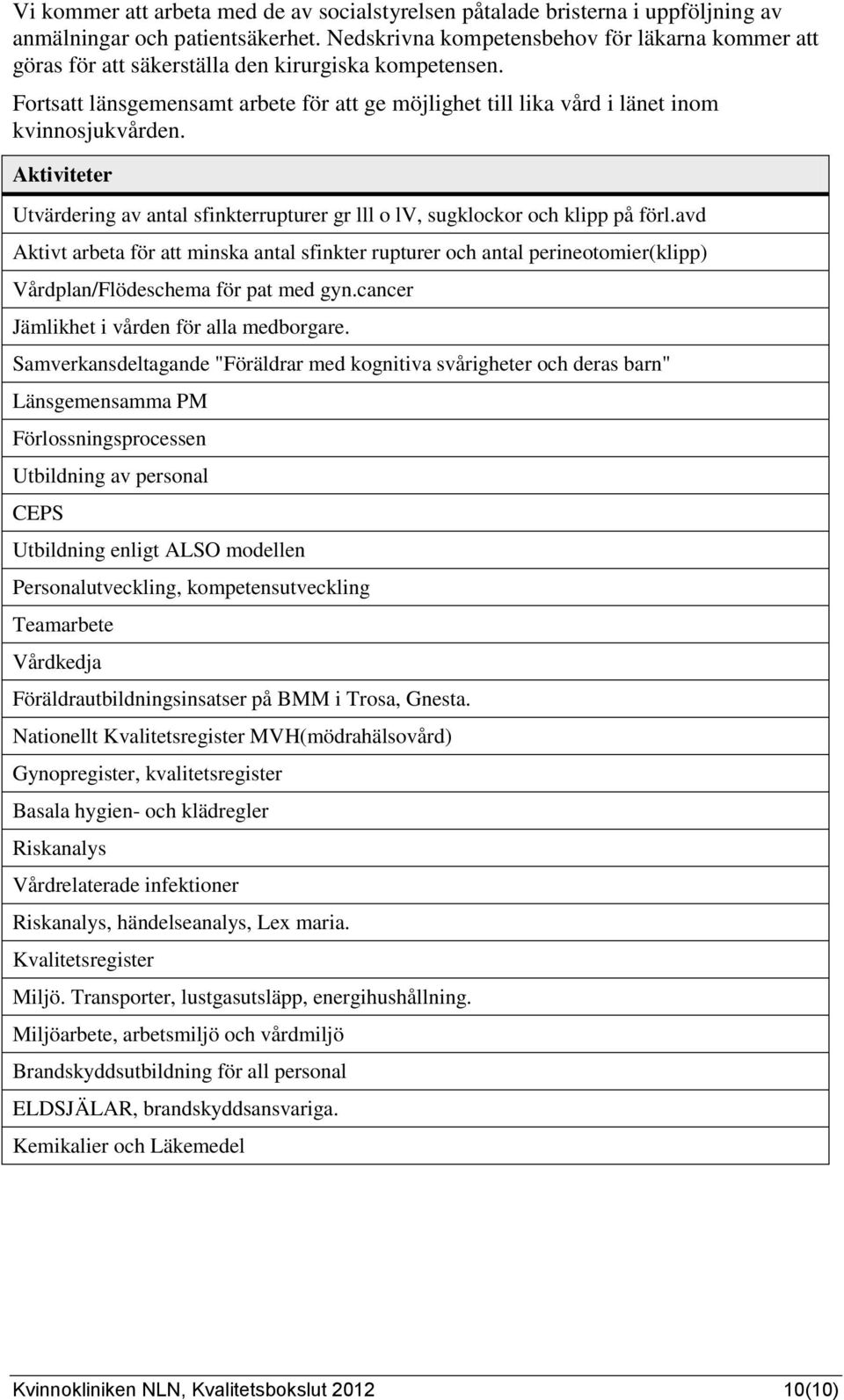 Aktiviteter Utvärdering av antal sfinkterrupturer gr lll o lv, sugklockor och klipp på förl.