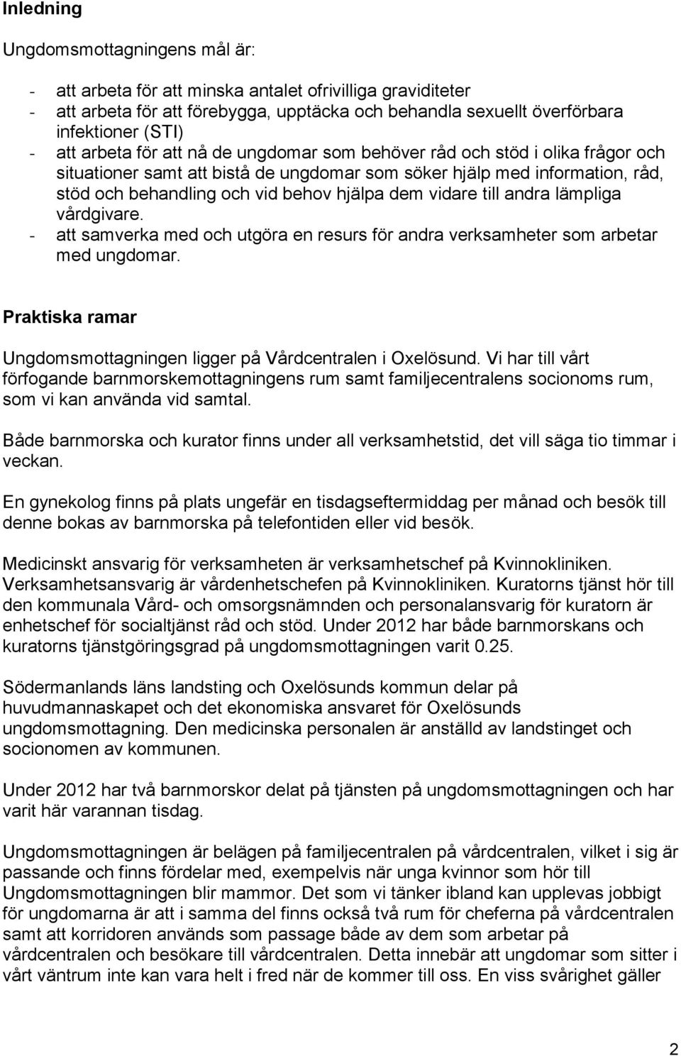 vidare till andra lämpliga vårdgivare. - att samverka med och utgöra en resurs för andra verksamheter som arbetar med ungdomar. Praktiska ramar Ungdomsmottagningen ligger på Vårdcentralen i Oxelösund.