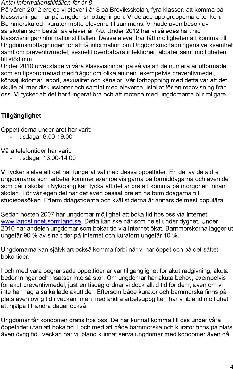 Dessa elever har fått möjligheten att komma till Ungdomsmottagningen för att få information om Ungdomsmottagningens verksamhet samt om preventivmedel, sexuellt överförbara infektioner, aborter samt
