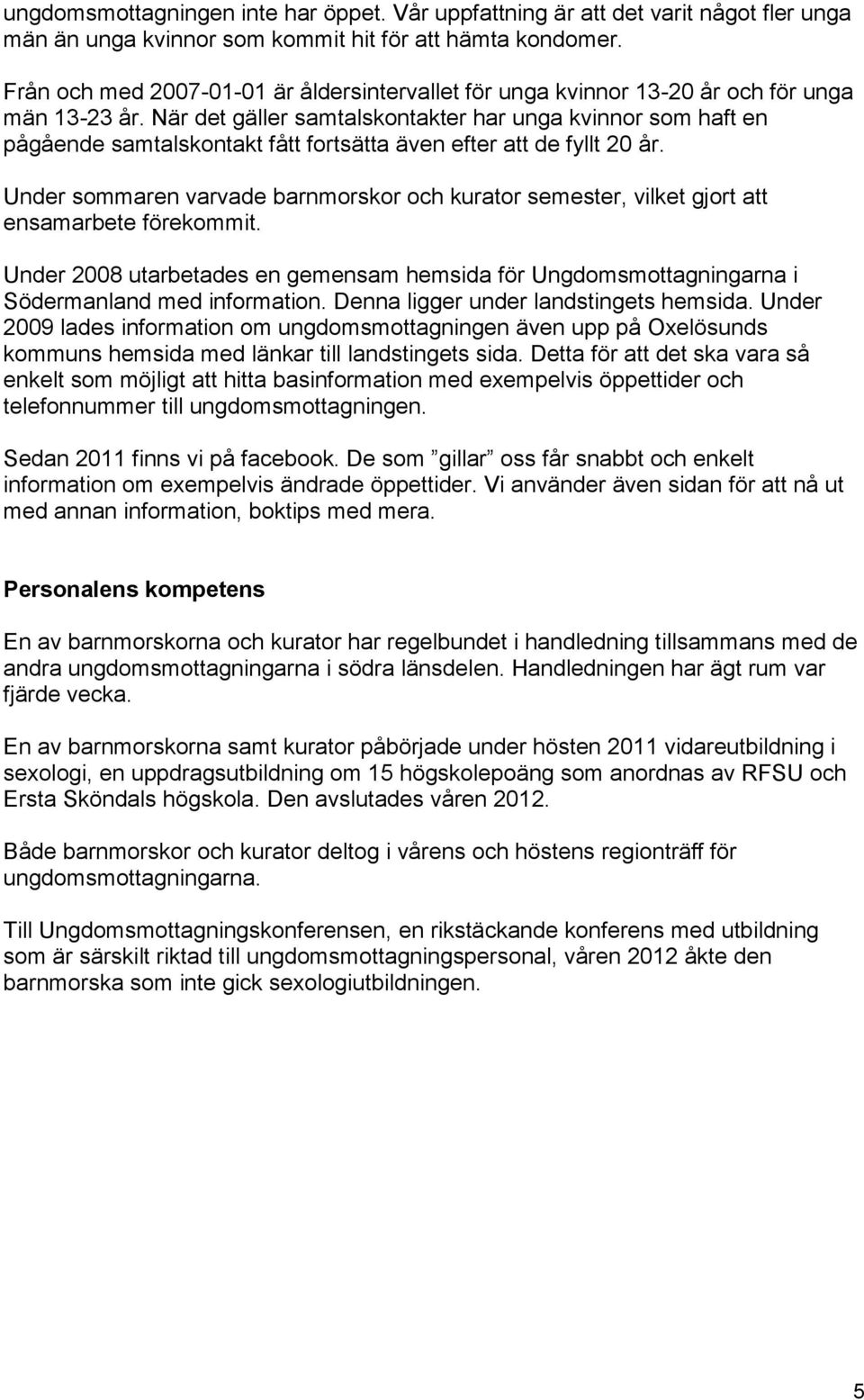När det gäller samtalskontakter har unga kvinnor som haft en pågående samtalskontakt fått fortsätta även efter att de fyllt 20 år.