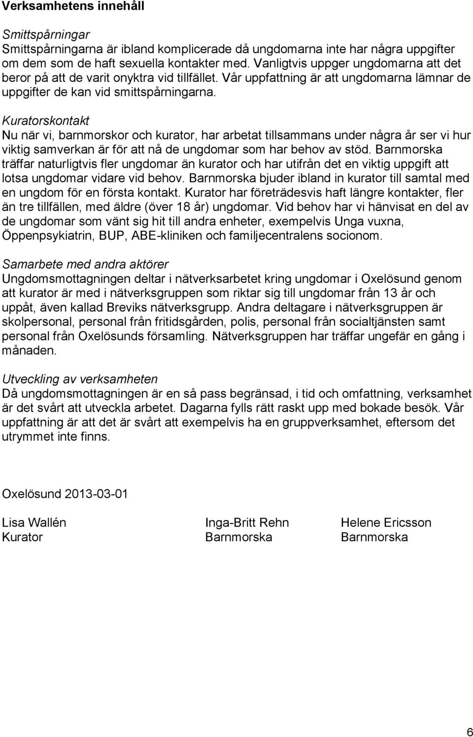Kuratorskontakt Nu när vi, barnmorskor och kurator, har arbetat tillsammans under några år ser vi hur viktig samverkan är för att nå de ungdomar som har behov av stöd.
