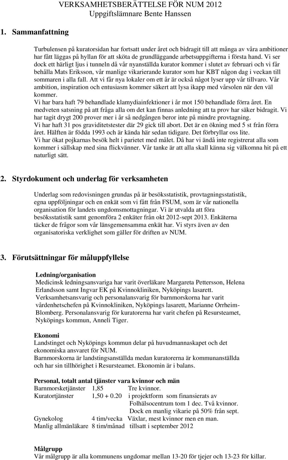 Vi ser dock ett härligt ljus i tunneln då vår nyanställda kurator kommer i slutet av februari och vi får behålla Mats Eriksson, vår manlige vikarierande kurator som har KBT någon dag i veckan till