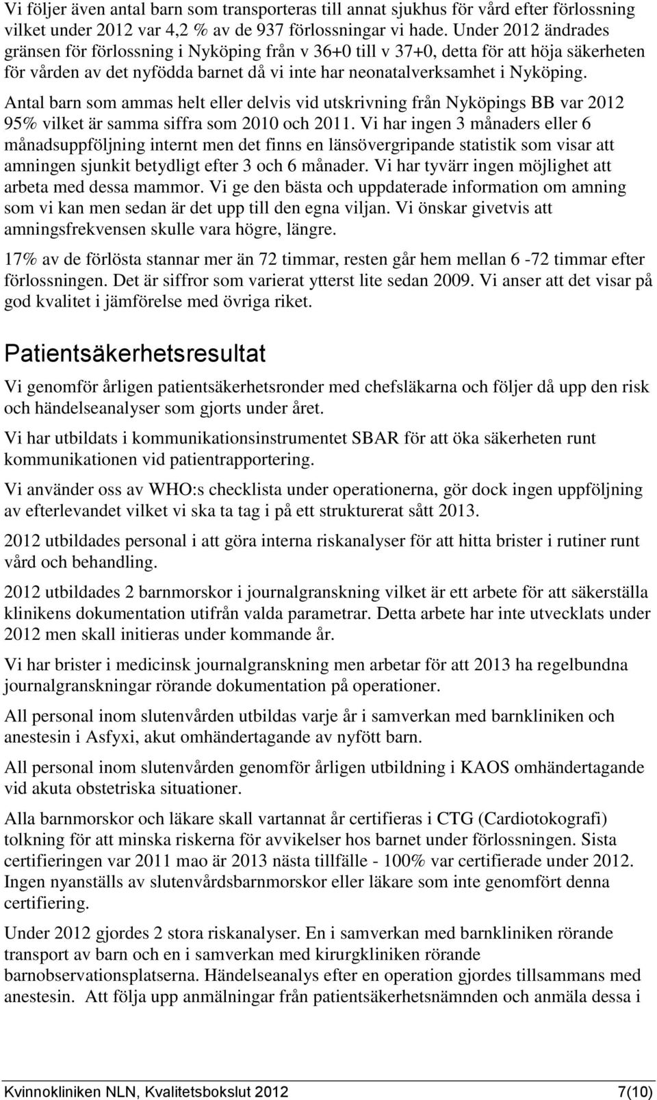 Antal barn som ammas helt eller delvis vid utskrivning från Nyköpings BB var 2012 95% vilket är samma siffra som 2010 och 2011.