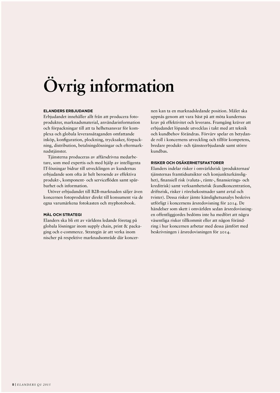 Tjänsterna produceras av affärsdrivna medarbetare, som med expertis och med hjälp av intelligenta IT-lösningar bidrar till utvecklingen av kundernas erbjudande som ofta är helt beroende av effektiva