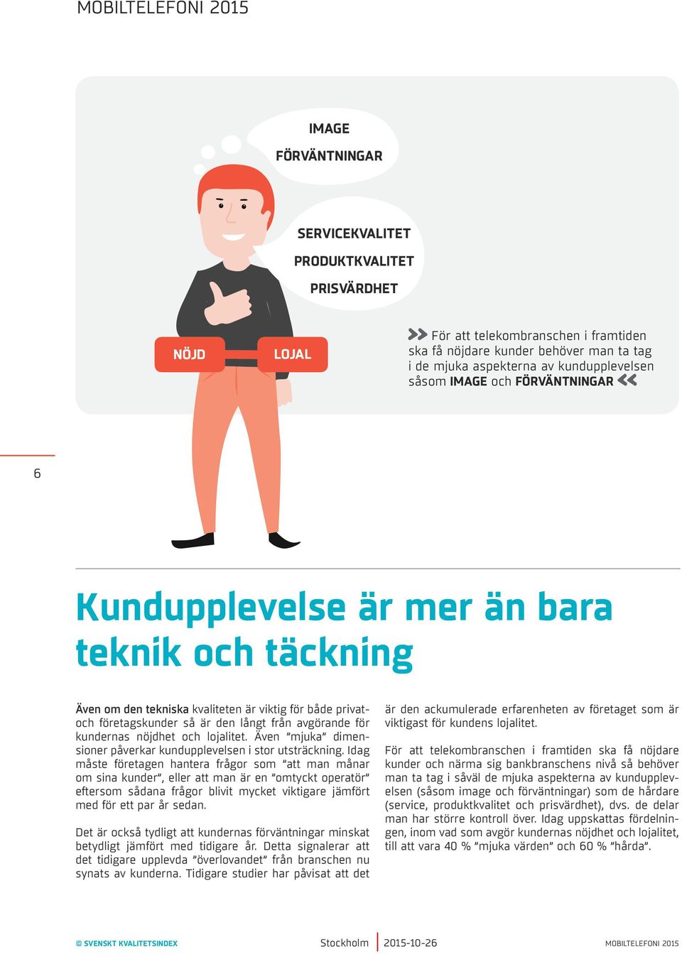 avgörande för kundernas nöjdhet och lojalitet. Även mjuka dimensioner påverkar kundupplevelsen i stor utsträckning.