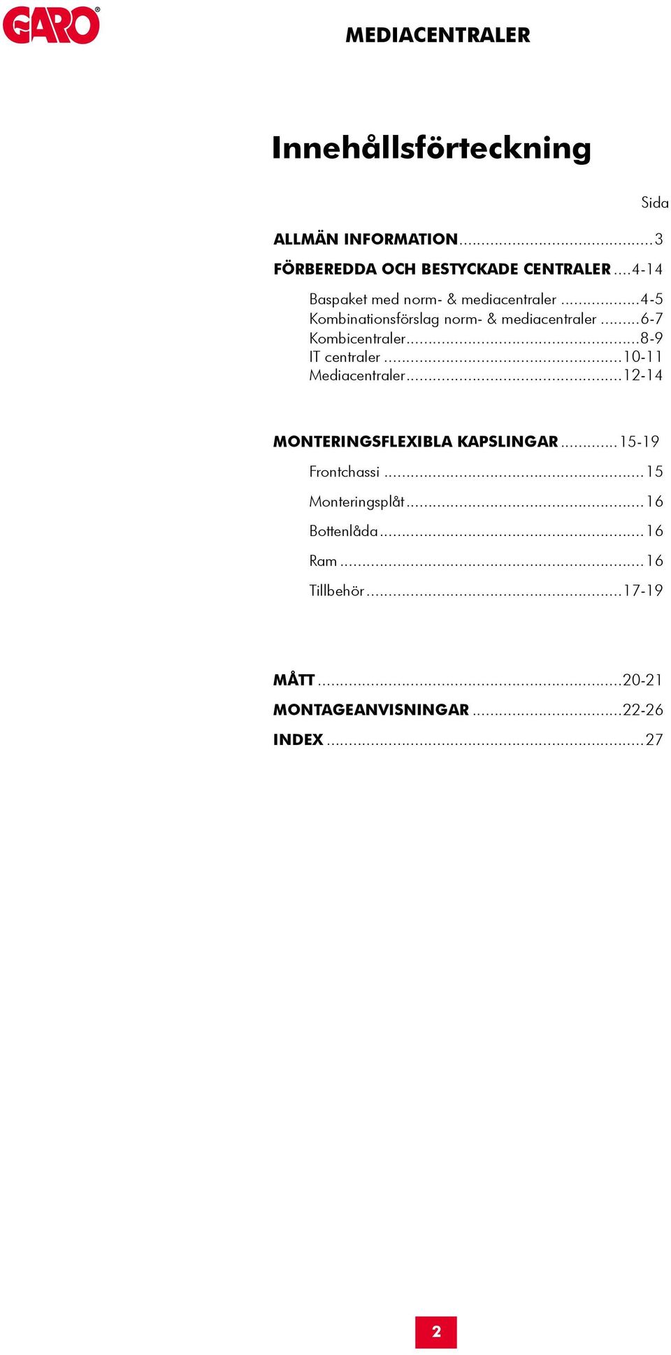 ..6-7 Kombicentraler...8-9 IT centraler...10-11 Mediacentraler...12-14 MONTERINGSFLEXIBLA KAPSLINGAR.