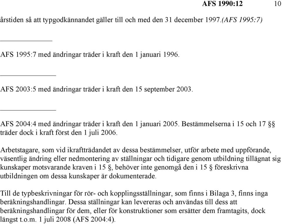 Arbetstagare, som vid ikraftträdandet av dessa bestämmelser, utför arbete med uppförande, väsentlig ändring eller nedmontering av ställningar och tidigare genom utbildning tillägnat sig kunskaper