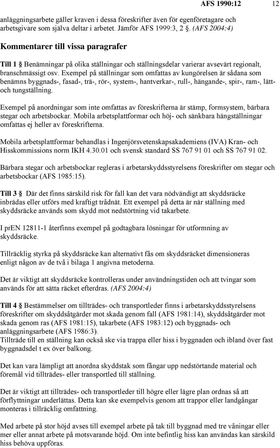 Exempel på ställningar som omfattas av kungörelsen är sådana som benämns byggnads-, fasad-, trä-, rör-, system-, hantverkar-, rull-, hängande-, spir-, ram-, lättoch tungställning.