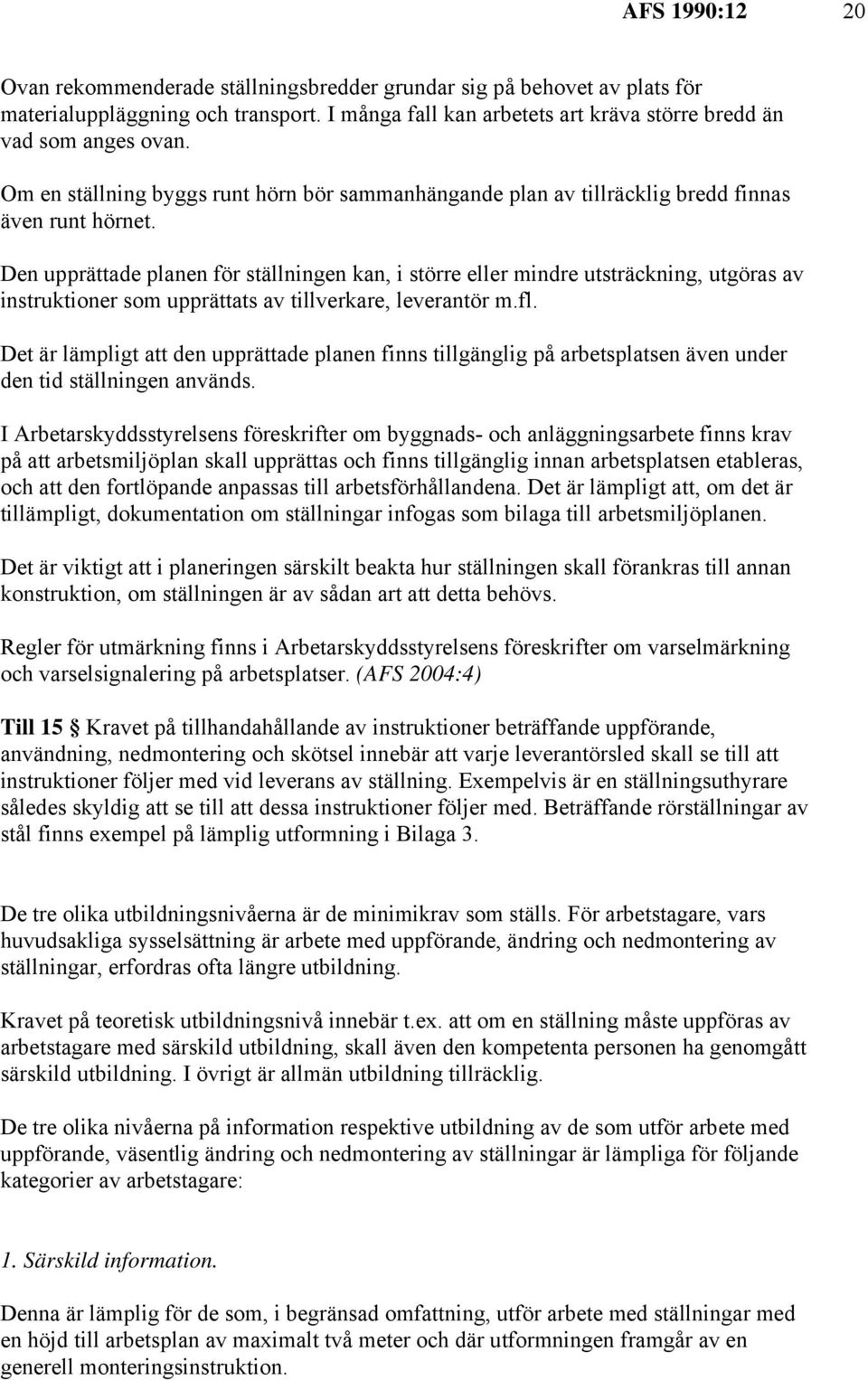 Den upprättade planen för ställningen kan, i större eller mindre utsträckning, utgöras av instruktioner som upprättats av tillverkare, leverantör m.fl.