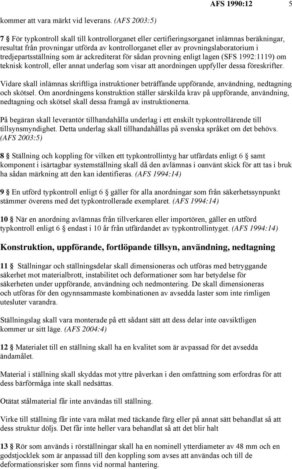 tredjepartsställning som är ackrediterat för sådan provning enligt lagen (SFS 1992:1119) om teknisk kontroll, eller annat underlag som visar att anordningen uppfyller dessa föreskrifter.