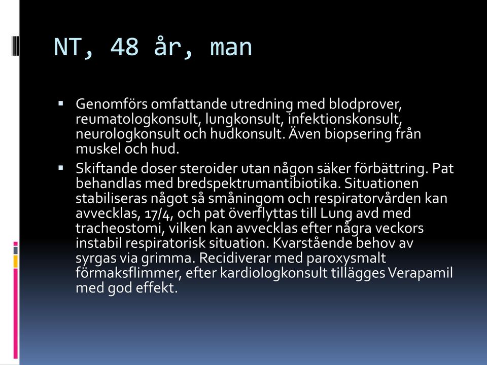Situationen stabiliseras något så småningom och respiratorvården kan avvecklas, 17/4, och pat överflyttas till Lung avd med tracheostomi, vilken kan avvecklas