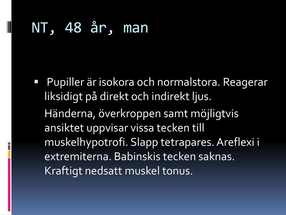 Händerna, överkroppen samt möjligtvis ansiktet uppvisar vissa tecken