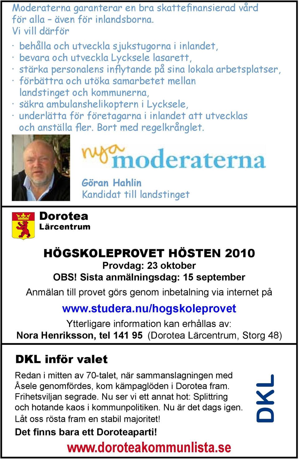 landstinget och kommunerna, säkra ambulanshelikoptern i Lycksele, underlätta för företagarna i inlandet att utvecklas och anställa fler. Bort med regelkrånglet.
